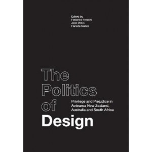 Politics of Design, The: Privilege and Prejudice in Aotearoa New Zealand, Australia and South Africa
