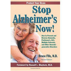 Stop Alzheimer's Now!: How to Prevent & Reverse Dementia, Parkinson's, ALS, Multiple Sclerosis & Other Neurodegenerative Disorders