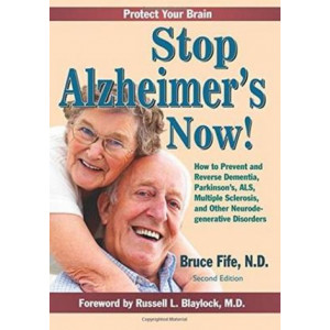 Stop Alzheimer's Now!: How to Prevent & Reverse Dementia, Parkinson's, ALS, Multiple Sclerosis & Other Neurodegenerative Disorders