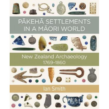 Pakeha Settlements in a Maori World: New Zealand Archaeology 1769-1860