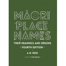 Maori Place Names: Their Meanings and Origins