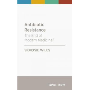 BWB Text: Antibiotic Resistance: The End of Modern Medicine?