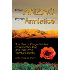 Before ANZAC, Beyond Armistice: The Men of Central Otago Who Fought in World War One and the Home They Left Behind