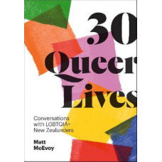 30 Queer Lives: Conversations with LGBTQIA+ New Zealanders