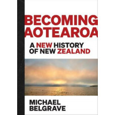 Becoming Aotearoa: A new history of New Zealand *Ockham 2025 Long List*