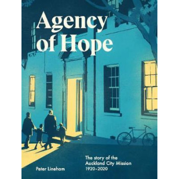 Agency of Hope: The Story of the Auckland City Mission 1920-2020