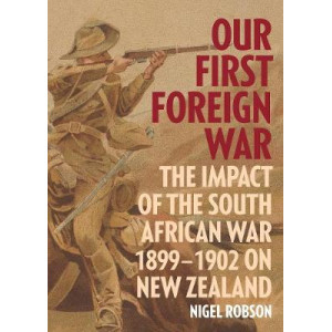 Our First Foreign War: The impact of the South African War 1899-1902 on New Zealand