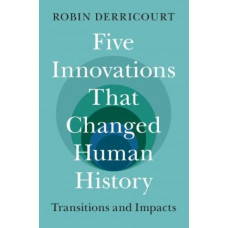 Five Innovations That Changed Human History: Transitions and Impacts