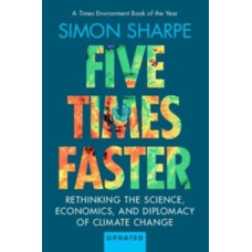 Five Times Faster: Rethinking the Science, Economics, and Diplomacy of Climate Change - Updated Edition
