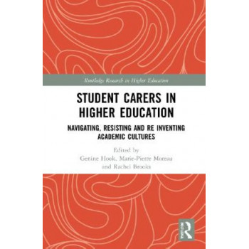 Student Carers in Higher Education: Navigating, Resisting, and Re-inventing Academic Cultures