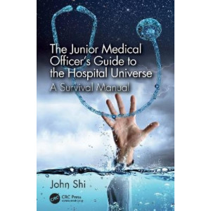 Junior Medical Officer's Guide to the Hospital Universe, The: A Survival Manual