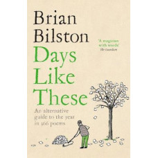 Days Like These: An Alternative Guide to the Year in 366 Poems