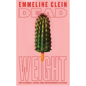 Dead Weight: On hunger, harm and disordered eating