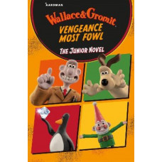 Wallace & Gromit Vengeance Most Fowl: The Junior Novel