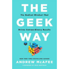 The Geek Way: The Radical Mindset That Drives Extraordinary Results
