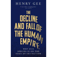 The Decline and Fall of the Human Empire: Why Our Species is  on the Edge of Extinction