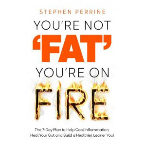 You're Not 'Fat', You're On Fire: The 7-Day Plan to Help Cool Inflammation, Heal Your Gut and Build a Healthier, Leaner You
