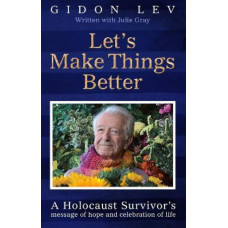Let's Make Things Better: A Holocaust Survivor's Message of Hope and Celebration of Life