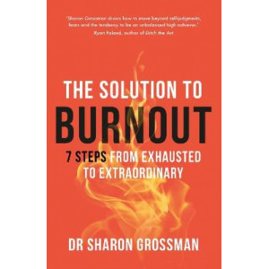 The Solution to Burnout: A 7-step plan from exhausted to extraordinary