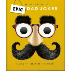 The Little book of Epic Dad Jokes: The Worse They Are, The Better They Are