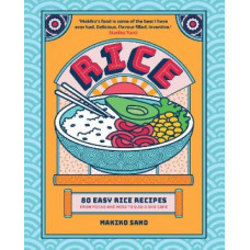 Rice: 80 Easy Rice Recipes, From Mochi to Miso and Sushi to Sake