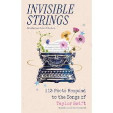 Invisible Strings: 113 Poets Respond to the Songs of Taylor Swift
