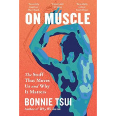 On Muscle: The Stuff That Moves Us and Why It Matters