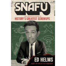 SNAFU: The Definitive Guide to History's Greatest Screwups
