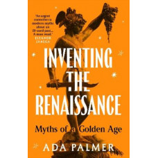 Inventing the Renaissance: Myths of a Golden Age