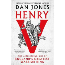 Henry V: The Astonishing Rise of England's Greatest Warrior King