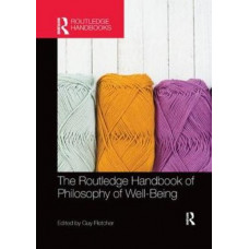 The Routledge Handbook of Philosophy of Well-Being - Routledge Handbooks in Philosophy (PB edition)