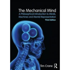 The Mechanical Mind: A Philosophical Introduction to Minds, Machines and Mental Representation