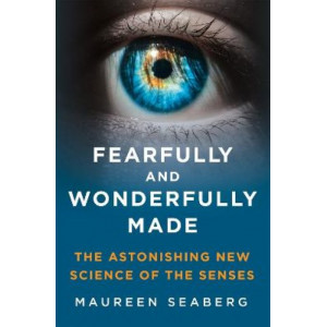 Fearfully and Wonderfully Made: The Astonishing New Science of the Senses