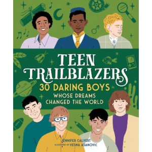 Teen Trailblazers: 30 Daring Boys Whose Dreams Changed the World: 30 Go-Getters Whose Dreams Changed the World