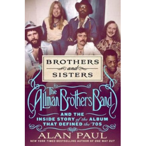 Brothers and Sisters: The Allman Brothers Band and the Inside Story of the Album That Defined the '70s