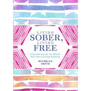 Living Sober, Living Free: A Guided Journal for Women Who Want to Stop Drinking