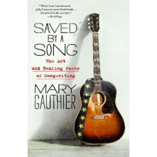 Saved by a Song: The Art and Healing Power of Songwriting