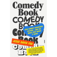 Comedy Book: How Comedy Conquered Culture-and the Magic That Makes It Work