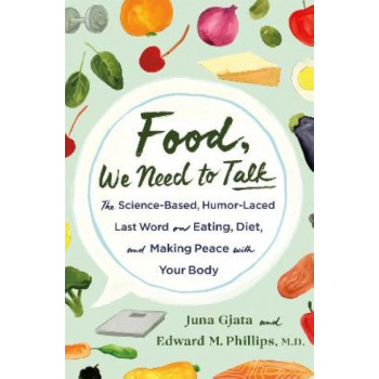 Food, We Need to Talk: The Science-Based, Humor-Laced Last Word on Eating, Diet, and Making Peace with Your Body