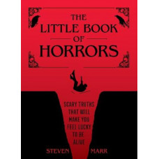 The Little Book of Horrors: Scary Truths That Will Make You Feel Lucky to Be Alive