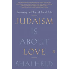 Judaism Is About Love: Recovering the Heart of Jewish Life