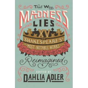 That Way Madness Lies: 15 of Shakespeare's Most Notable Works Reimagined