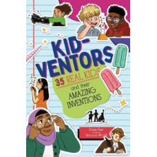 Kid-ventors: 35 Real Kids and their Amazing Inventions