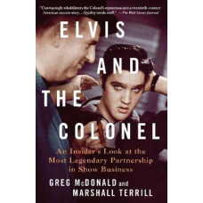 Elvis and the Colonel: An Insider's Look at the Most Legendary Partnership in Show Business