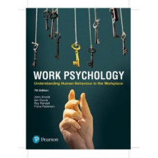 Work Psychology: Understanding Human Behaviour in the Workplace, 7E