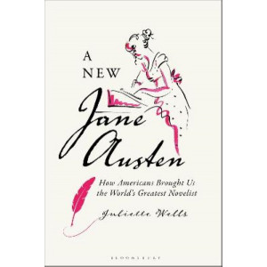 A New Jane Austen: How Americans Brought Us the World's Greatest Novelist