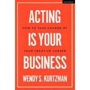 Acting is Your Business: How to Take Charge of Your Creative Career