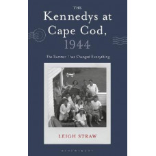 The Kennedys at Cape Cod, 1944: The Summer That Changed Everything