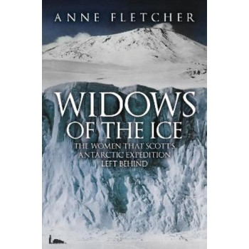Widows of the Ice: The Women that Scott's Antarctic Expedition Left Behind