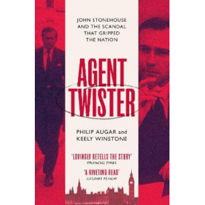 Agent Twister: John Stonehouse and the Scandal that Gripped the Nation